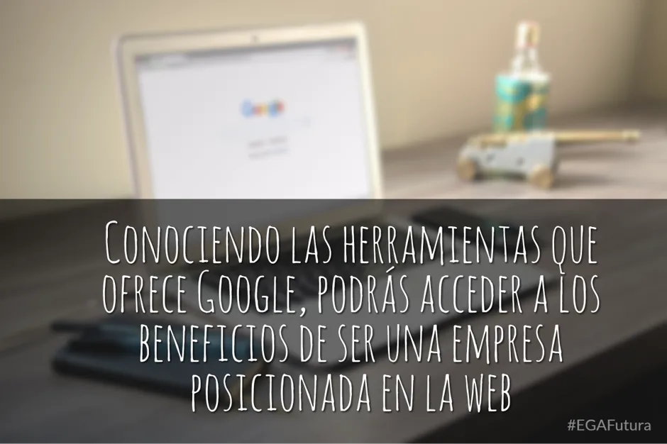 Conociendo las herramientas que ofrece Google podemos acceder a los beneficios de ser una empresa posicionada en la web