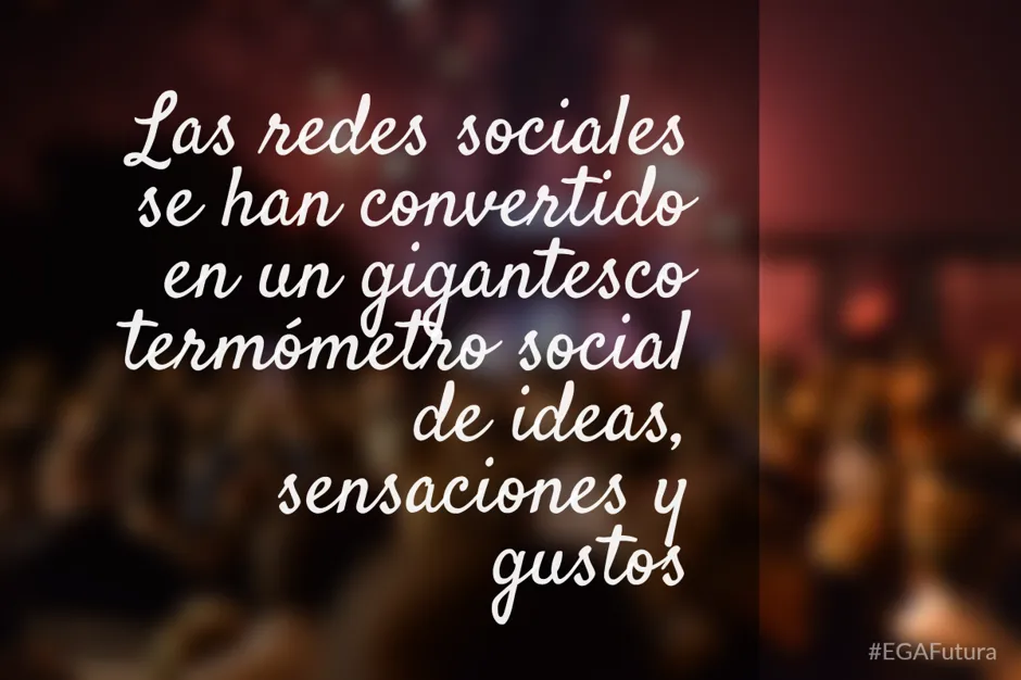 Las redes sociales se han convertido en un gigantesco termómetro social de ideas, sensaciones y gustos.