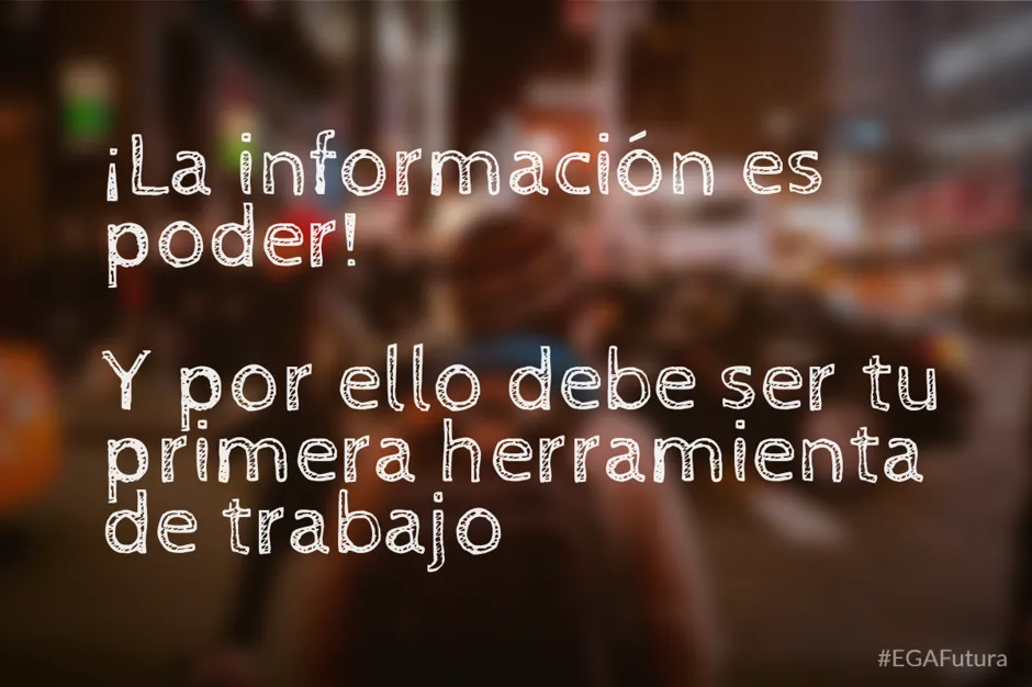 La información es poder! Y por ello debe ser tu primera herramienta de trabajo.
