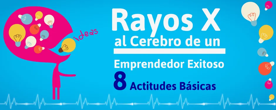 Rayos X al Cerebro de un Emprendedor Exitoso: 8 Actitudes Básicas