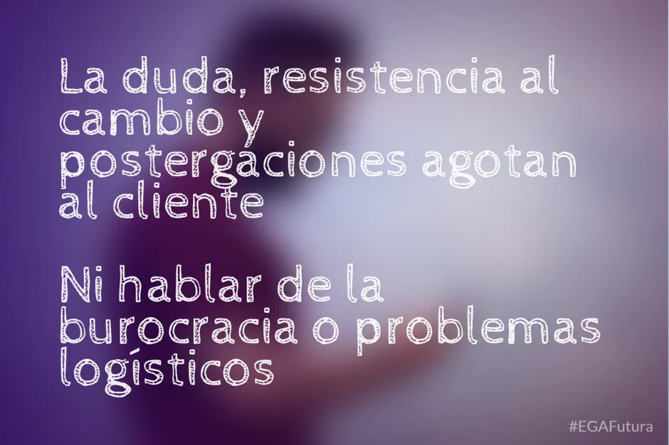 La duda, resistencia al cambio y postergaciones agotan al cliente. Ni hablar de la burocracia o problemas logísticos.