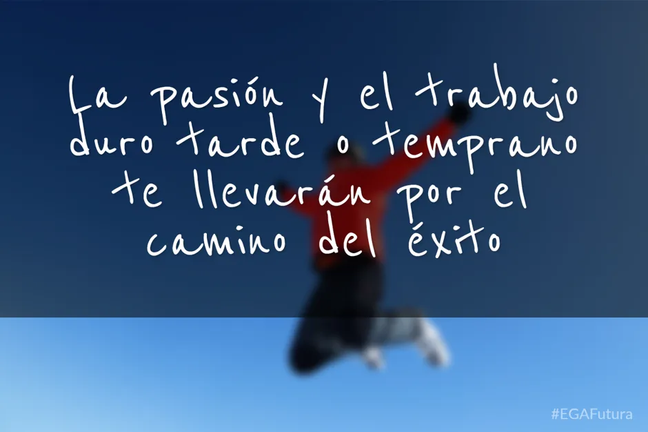 La pasión y el trabajo duro tarde o temprano te llevarán por el camino del éxito