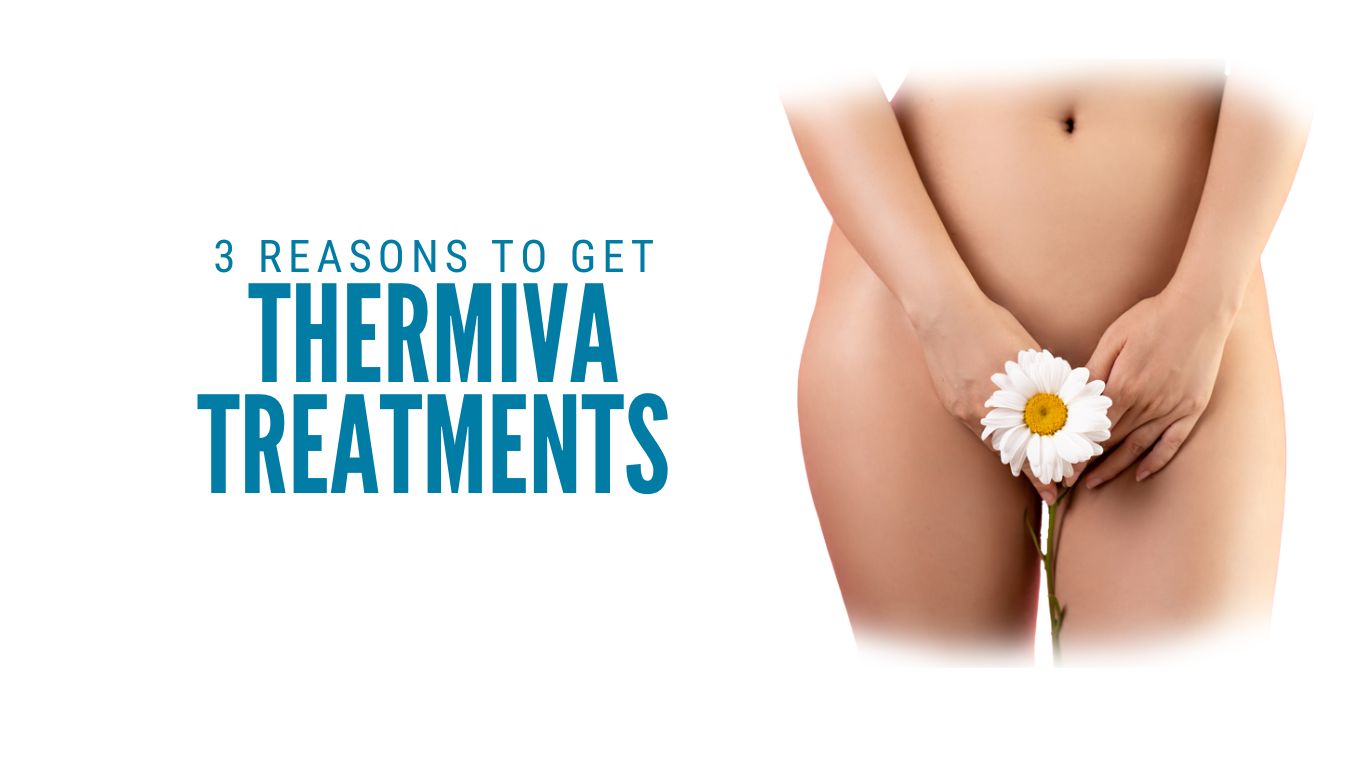 3 Reasons to Get ThermiVa Treatments