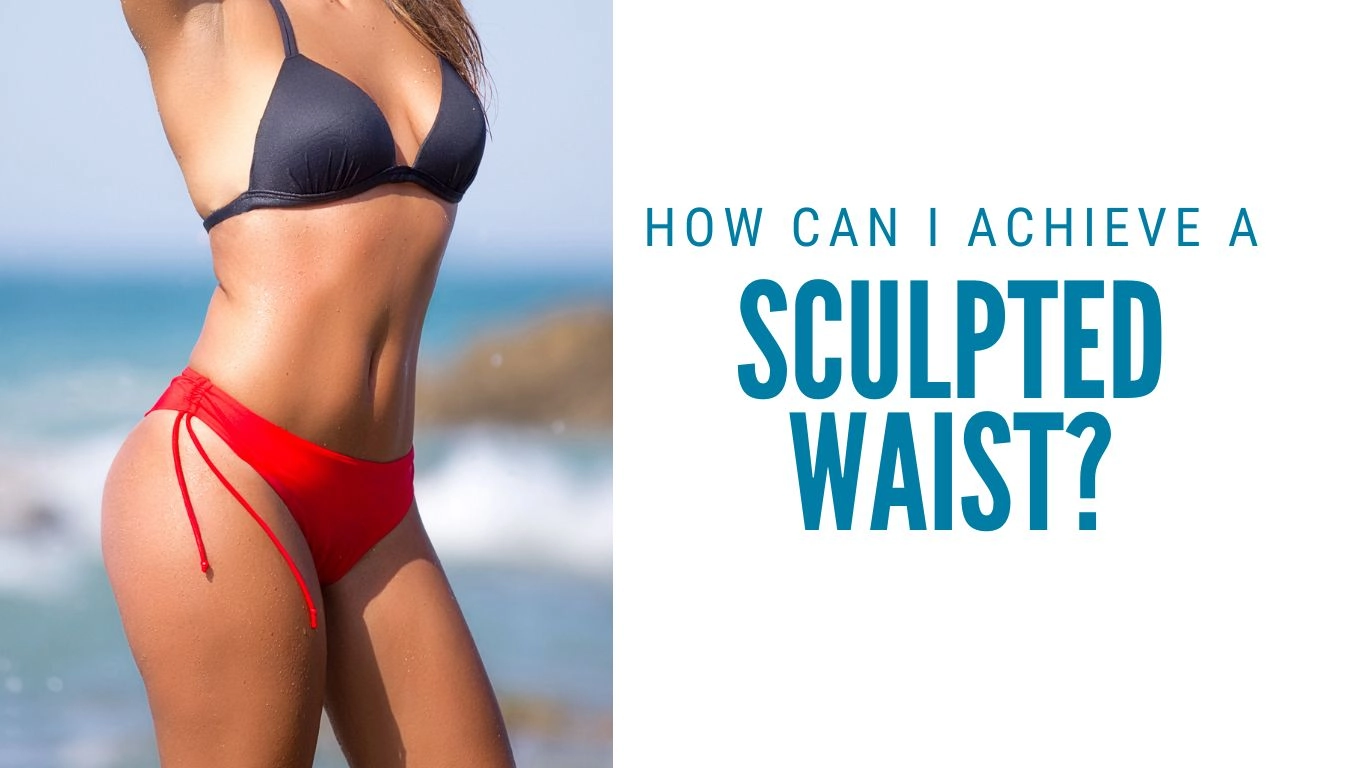How Can I Achieve a Sculpted Waist