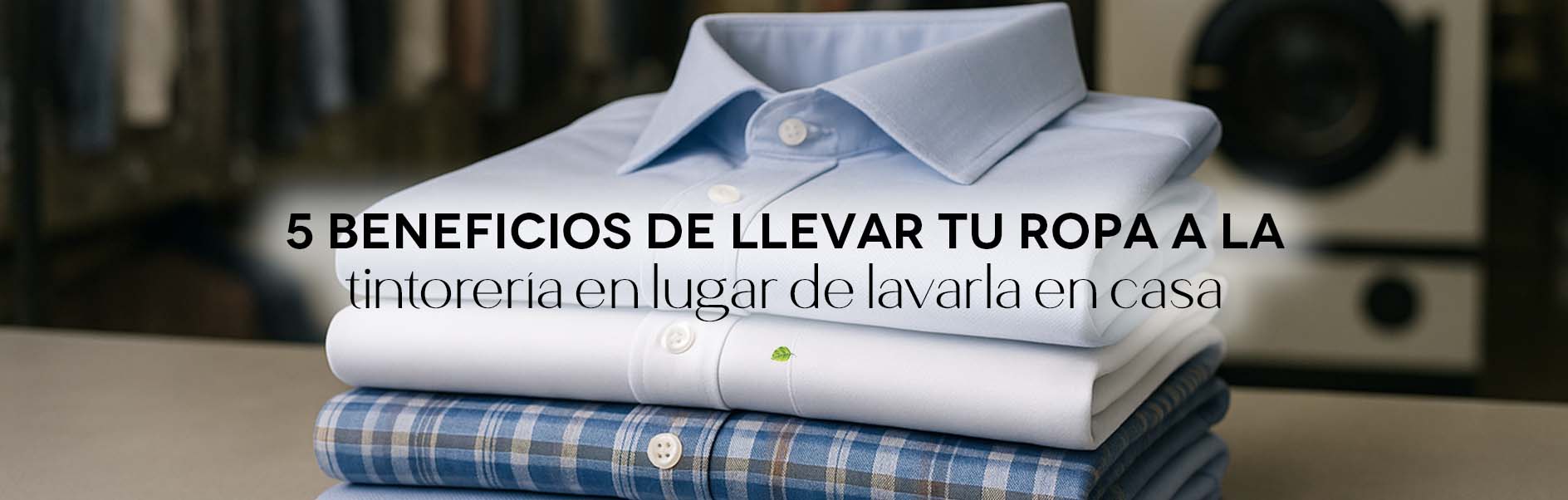 5 beneficios de llevar tu ropa a la tintorería en lugar de lavarla en casa