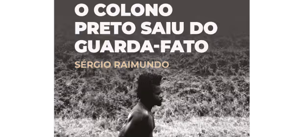 “O colono preto saiu do guarda-fato” marca nova reflexão literária de Sérgio Raimundo