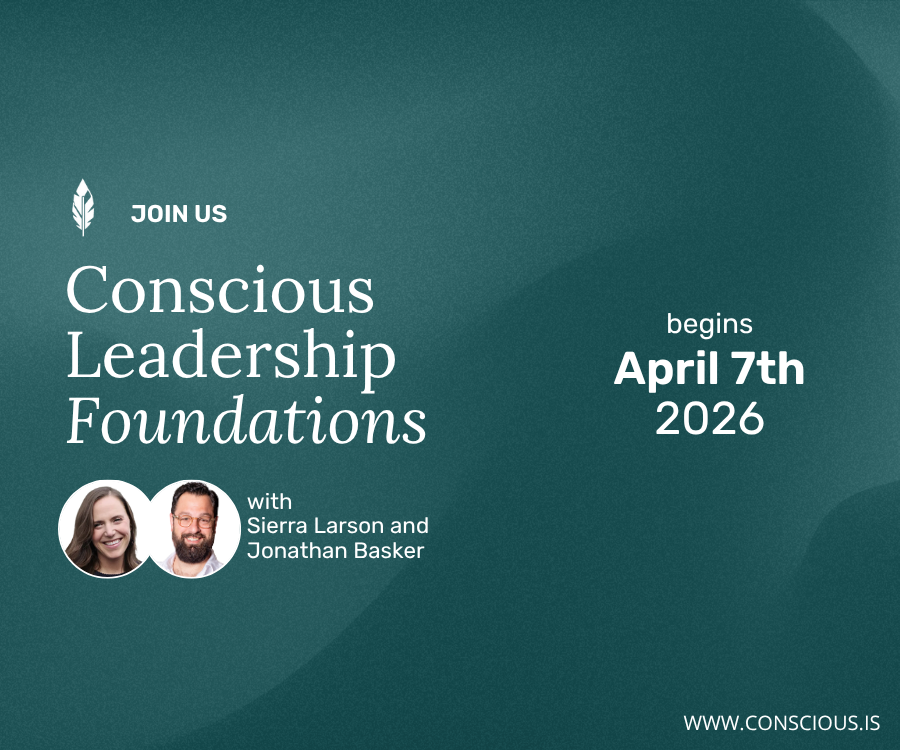 Conscious Leadership Foundations / Sierra Larson and Jonathan Basker / April 7 2026