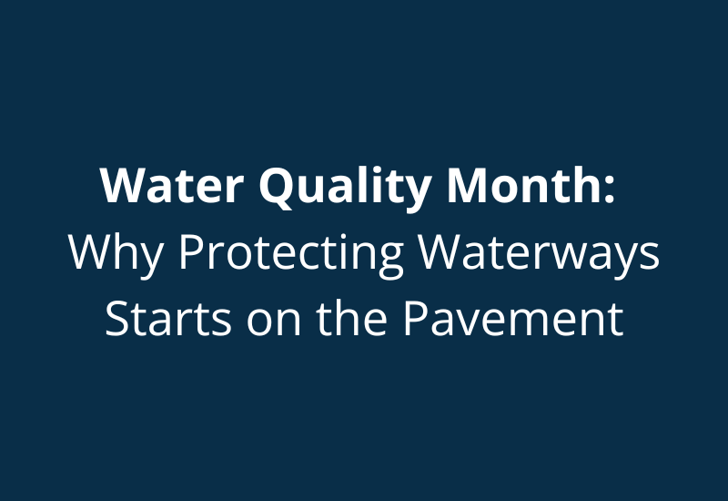 August Is Water Quality Month: Why Protecting Waterways Starts on the Pavement