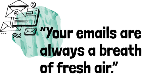 an illustration of a stack of mail with the accompanying text- "Your emails are always a breath of fresh air"