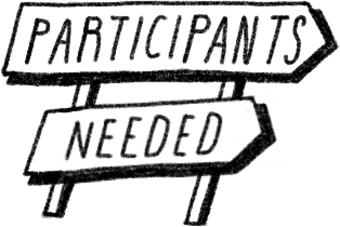 Text reading 'PARTICIPANTS NEEDED' in a hand-drawn style on two separate white banner shapes against a black background.