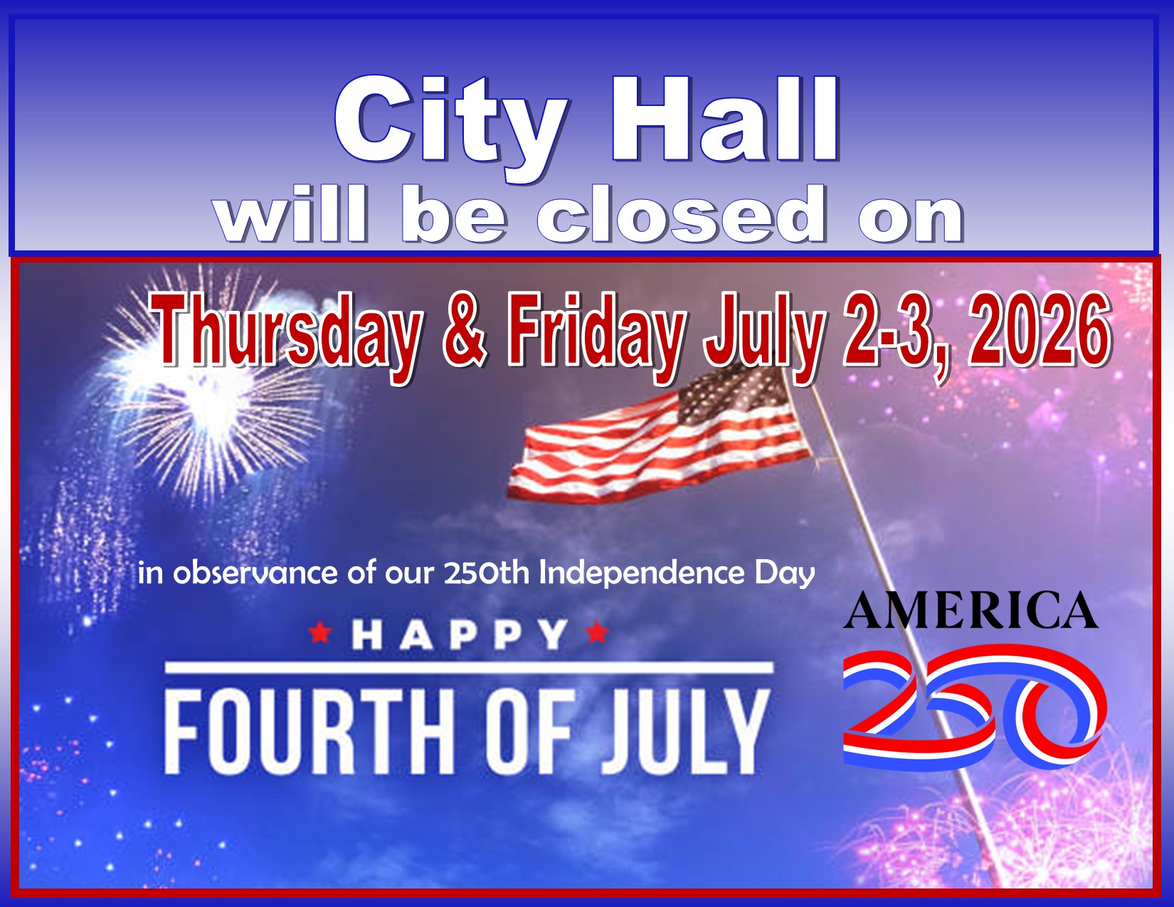 City Hall offices will be closed July 2 & 3, 2026 in observance of America's 250th Independence Day!