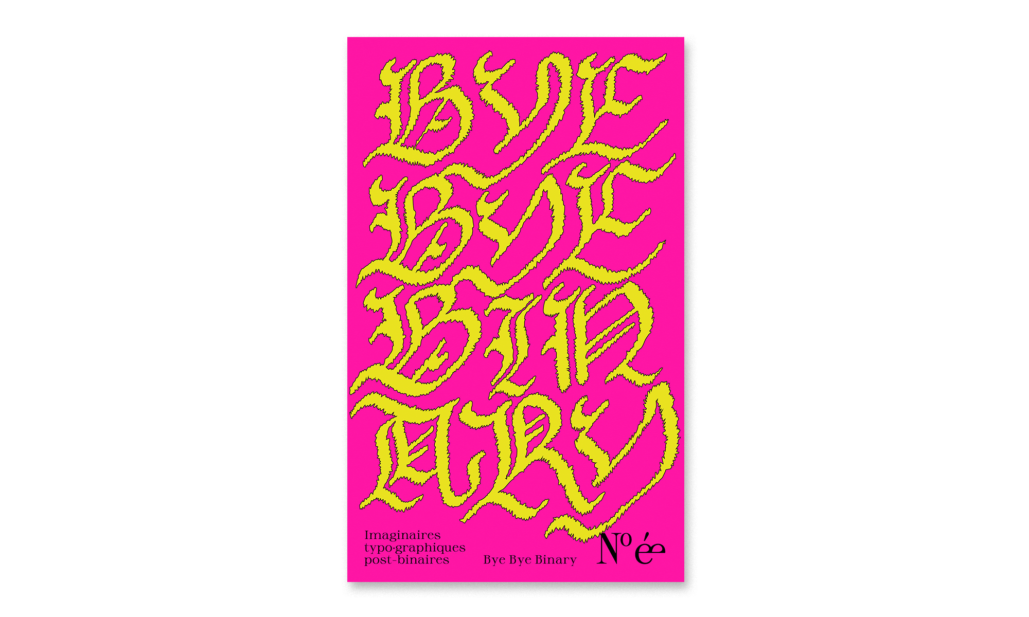 Bye Bye Binary – N° é·e, Imaginaires typo·graphiques post-binaires