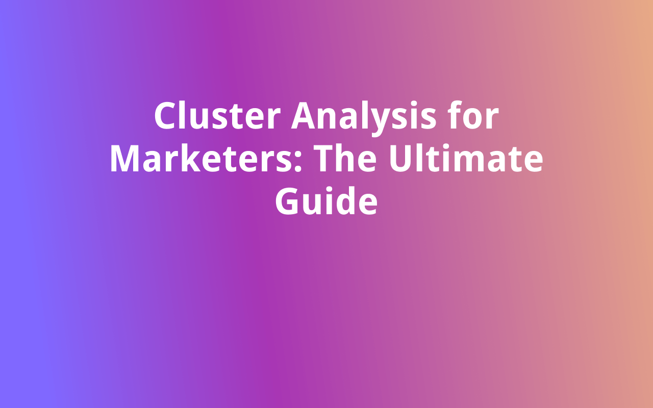 Cluster Analysis: Ultimate Marketing Strategy Guide