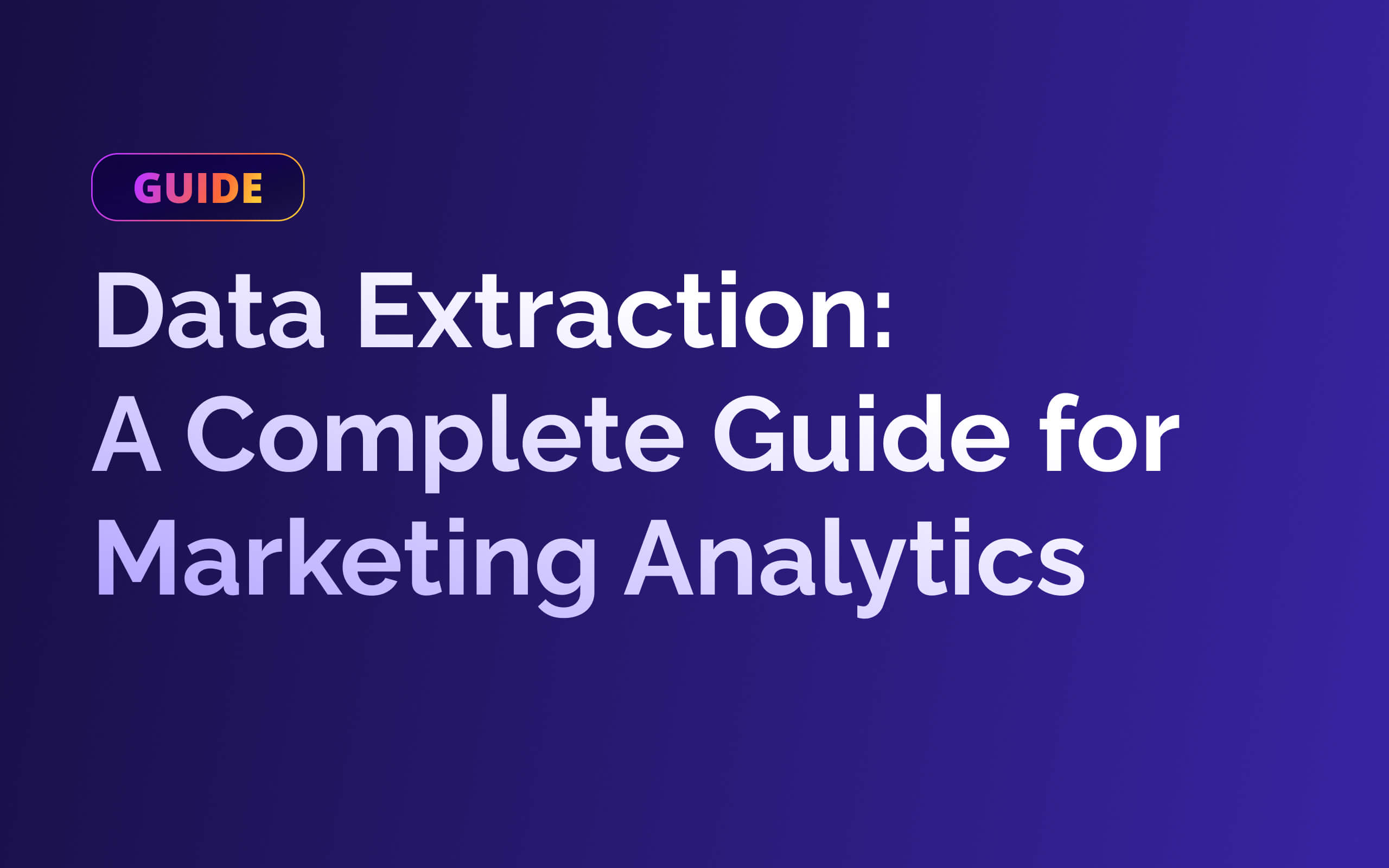 Data Extraction: A Complete Guide for Marketing Analytics