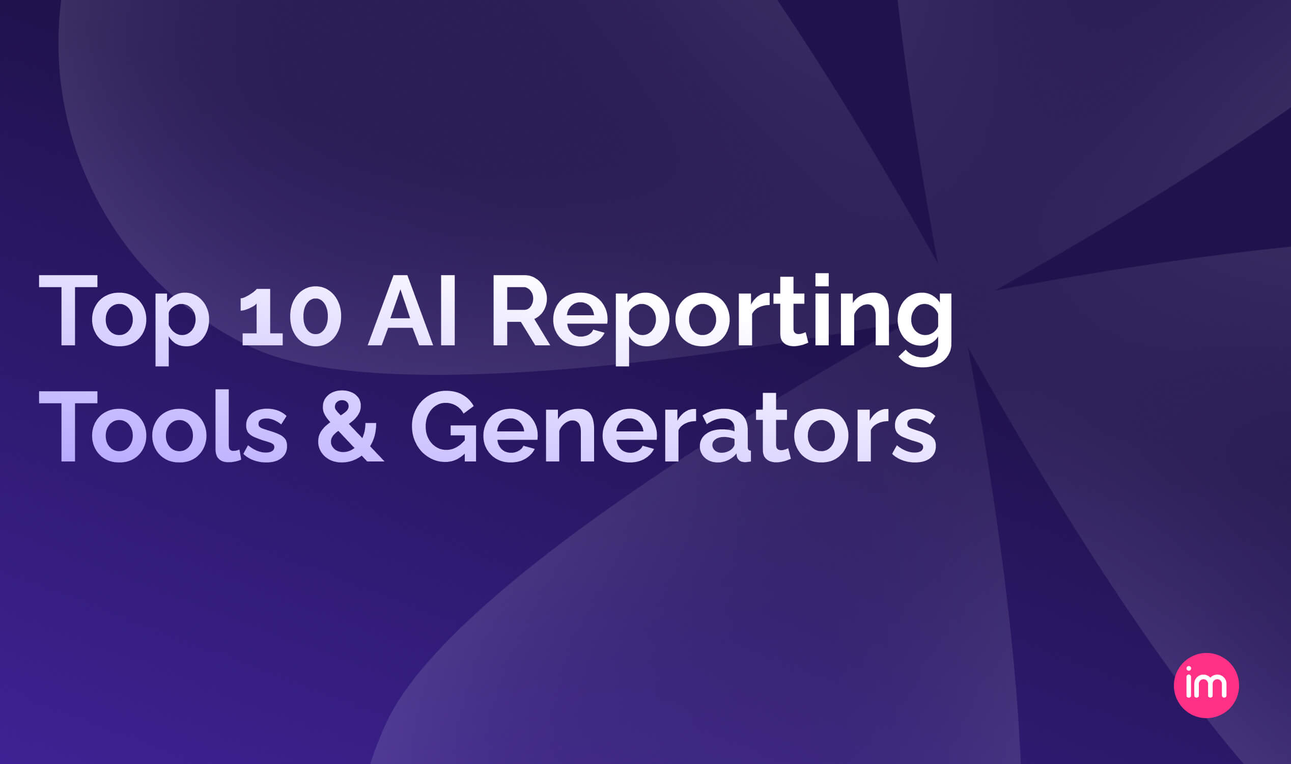 Top 10 AI Reporting Tools in 2025: AI Report Generators & Automated Analytics