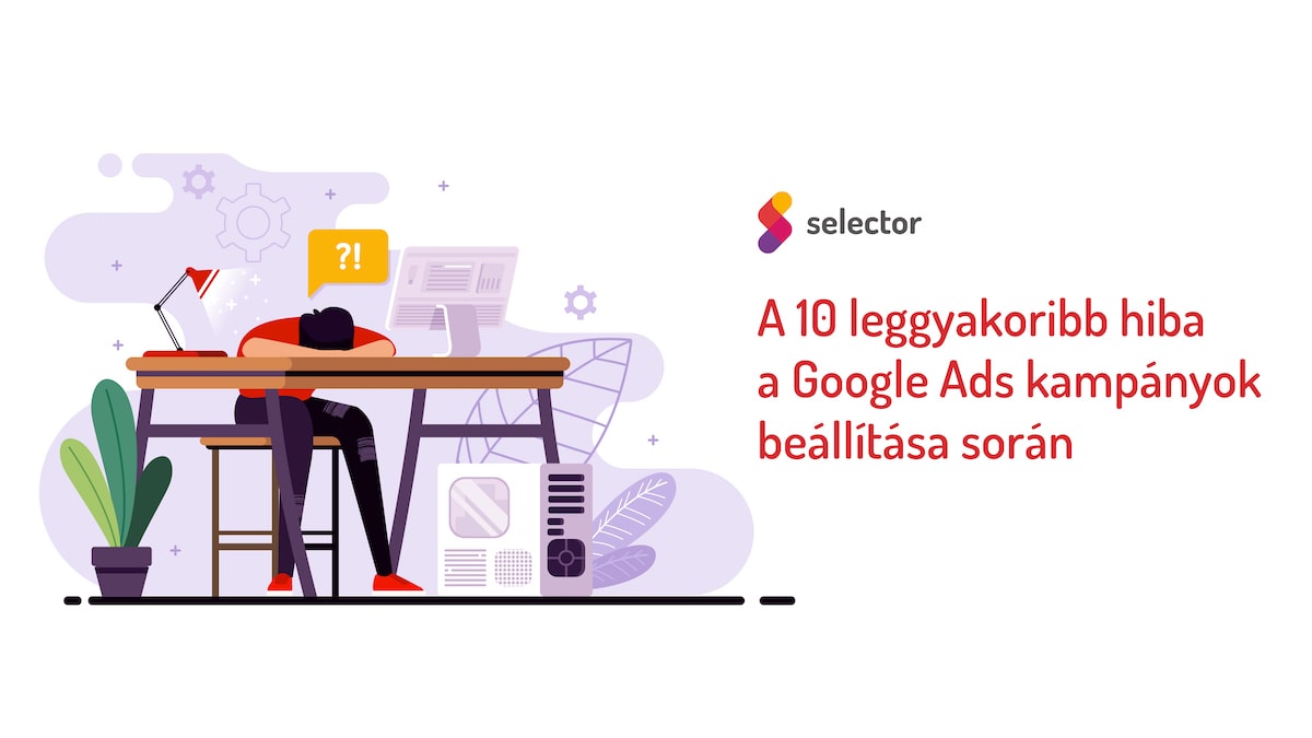 A 10 leggyakoribb hiba a Google Ads kampányok beállítása során