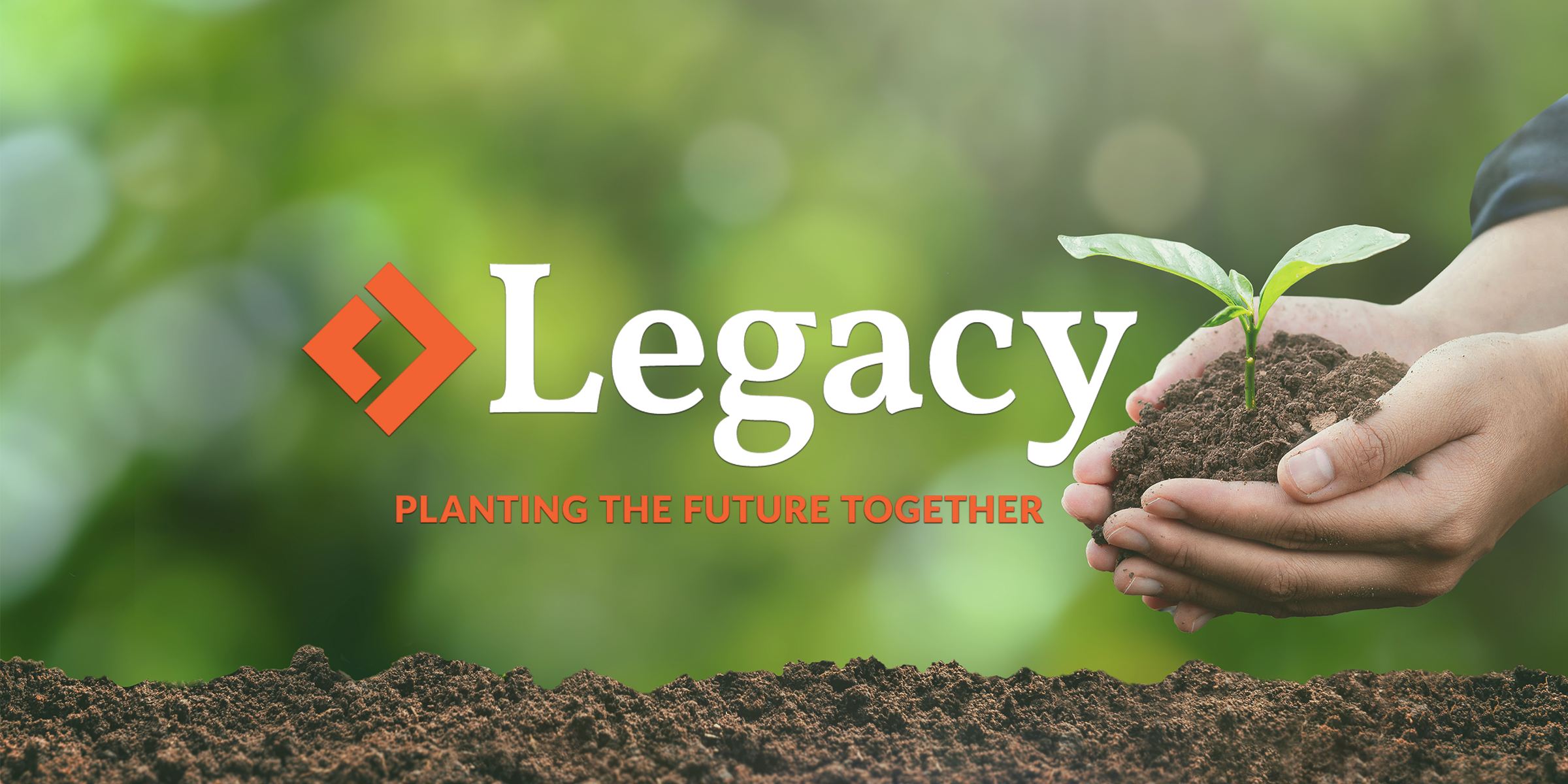Legacy &mdash; Planting the Future Together. Cupped hands hold soil with a young seedling.