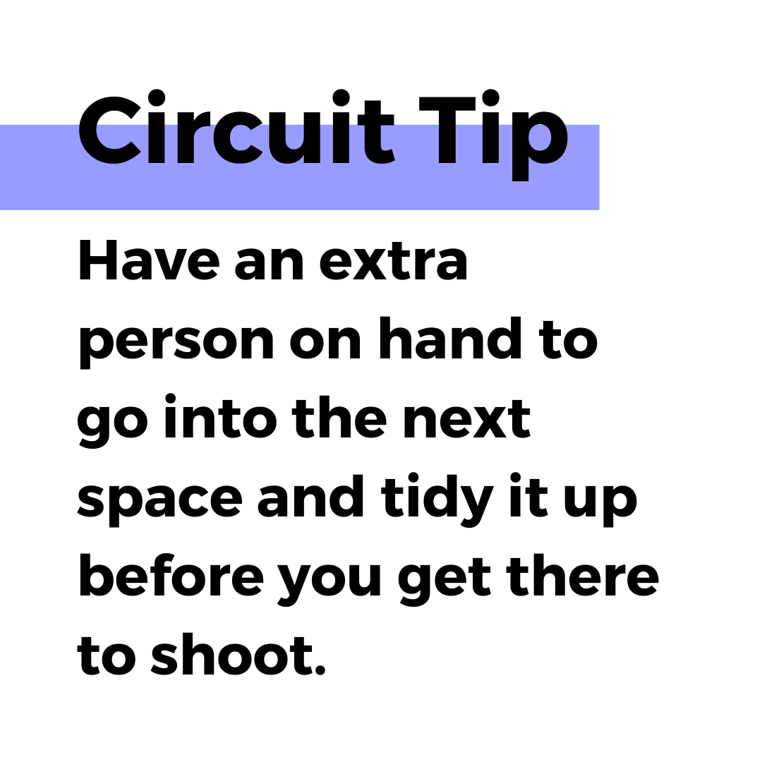 Circuit tip. Have an extra person on hand to go into the next space and tidy it up before you get there to shoot.