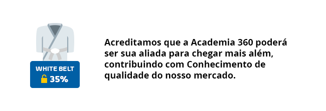 White Belt 35% - Acreditamos que a Academia 360 poderá ser sua aliada para chegar mais além, contribuindo com Conhecimento de qualidade do nosso mercado.
