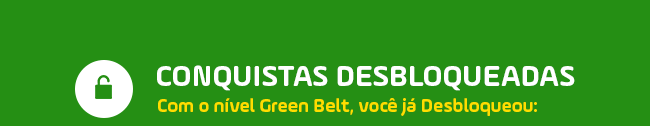 Conquistas Desbloqueadas com o nível Green BELT, você já desbloqueou: