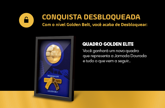 Conquistas Desbloqueadas com o nível Golden BELT, você já desbloqueou: