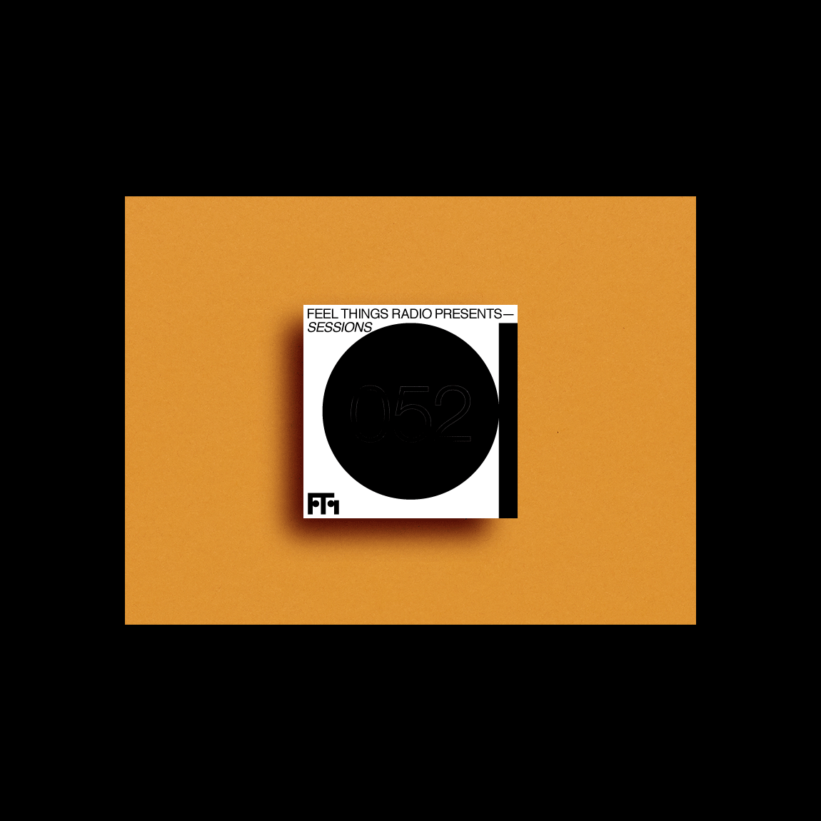 Album cover for Feel Things Radio Presents Sessions 052 with a black circle on a white square and an orange background.