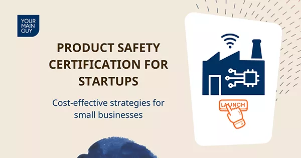 Product Safety for Small Businesses: A Startup's Guide to Certification in North America | Your Main Guy - Blog