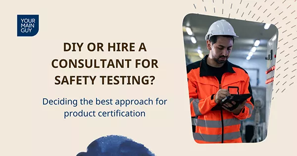 DIY vs. Professional: When to Hire a Consultant for Product Safety Testing | Your Main Guy - Blog