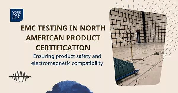 The Role of EMC Testing in North American Product Certification | Your Main Guy - Blog