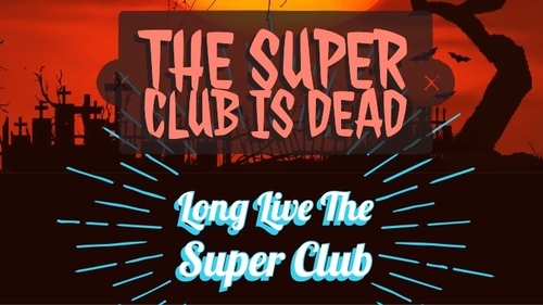 The Super Club is Dead! Long Live the Super Club