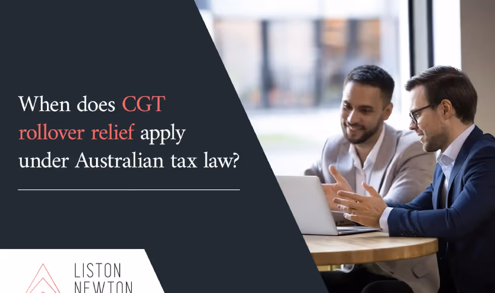 Two professionals discussing at a laptop, with on-image text “When does CGT rollover relief apply under Australian tax law?” and Liston Newton branding.