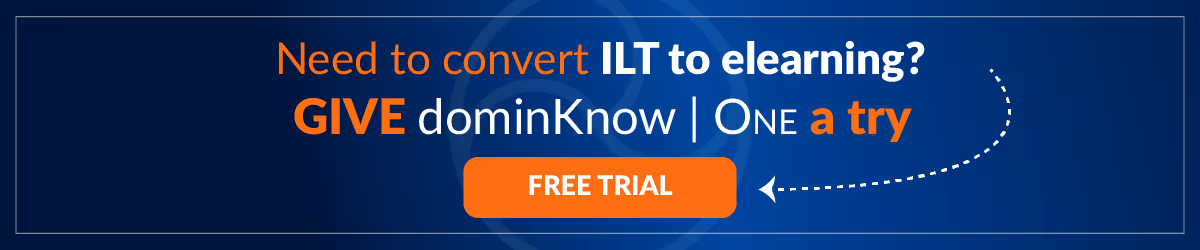 Need to Convert ILT to Elearning? Sign up for a free dominKnow ONE trial.