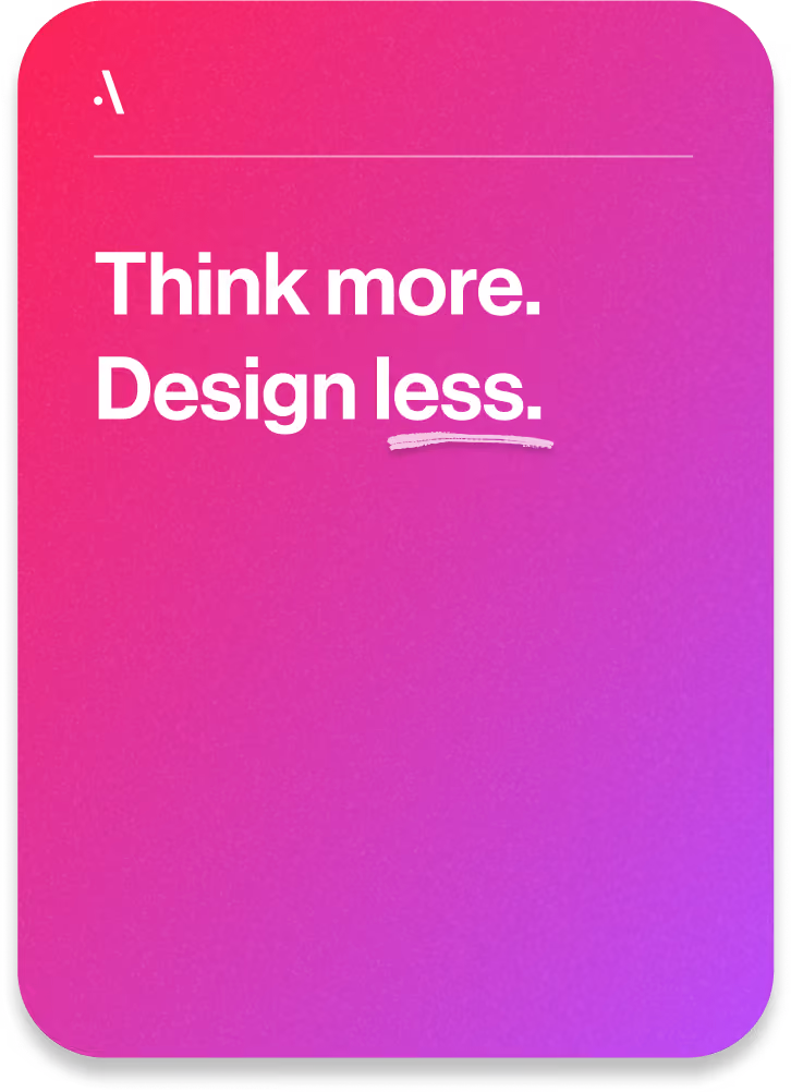 Text on pink-purple gradient background: Think more. Design less, with underline below less.