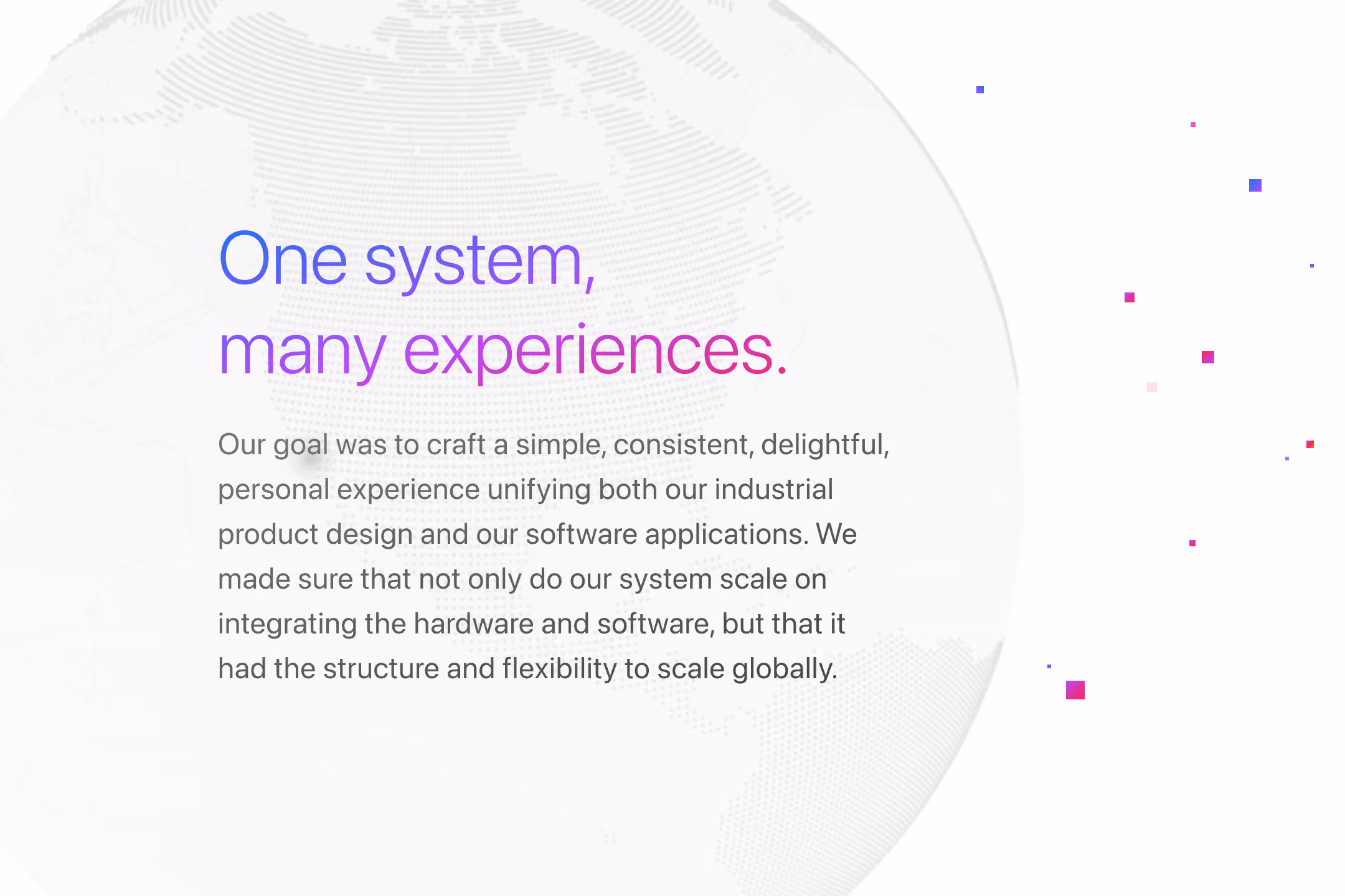 Text on a light globe background stating one system, many experiences and describing a unified product design and software.