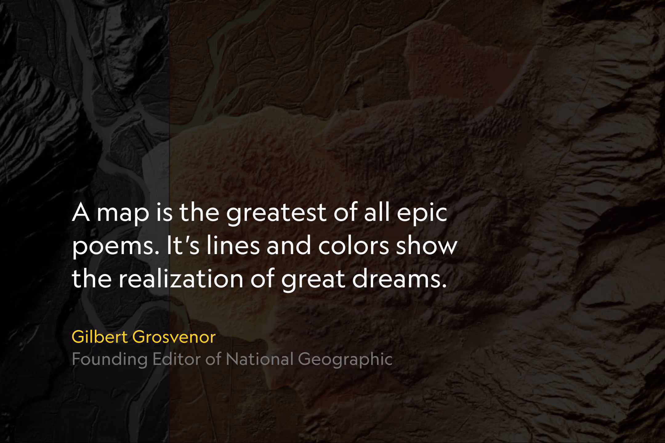 Quote on a shaded map background: A map is the greatest of all epic poems by Gilbert Grosvenor.