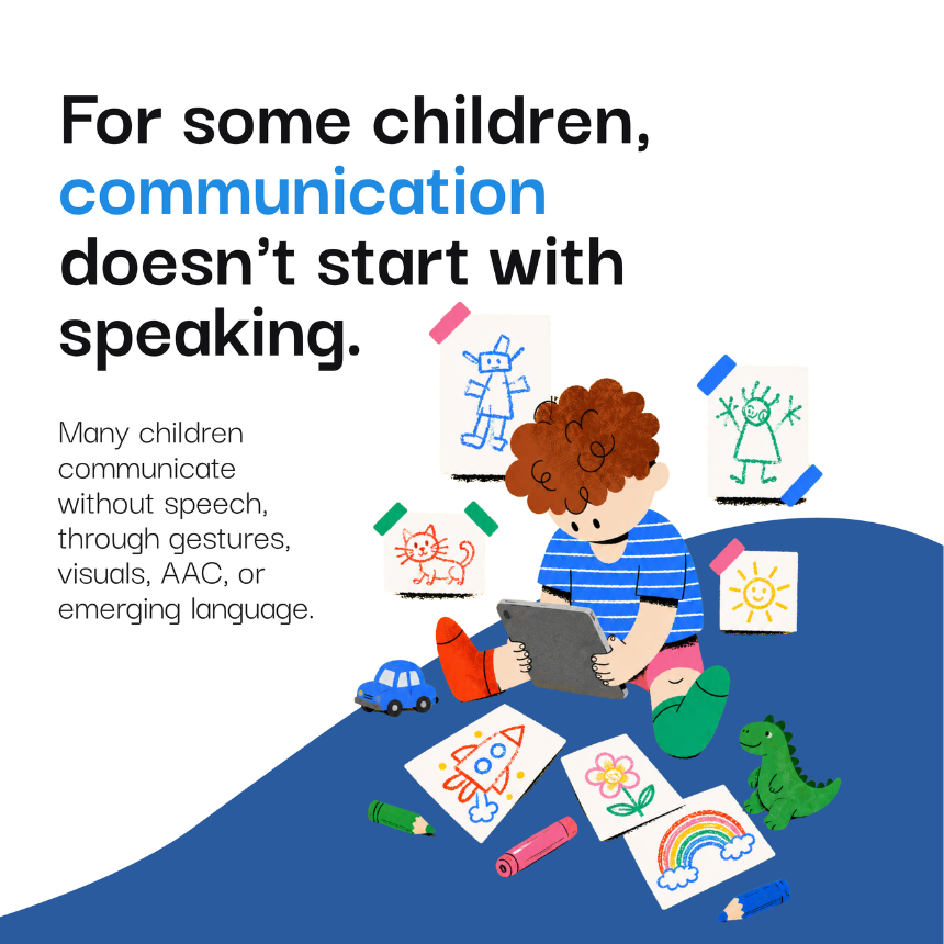 For some children, communication begins with gestures, visuals, AAC, and emerging language — not speech alone.