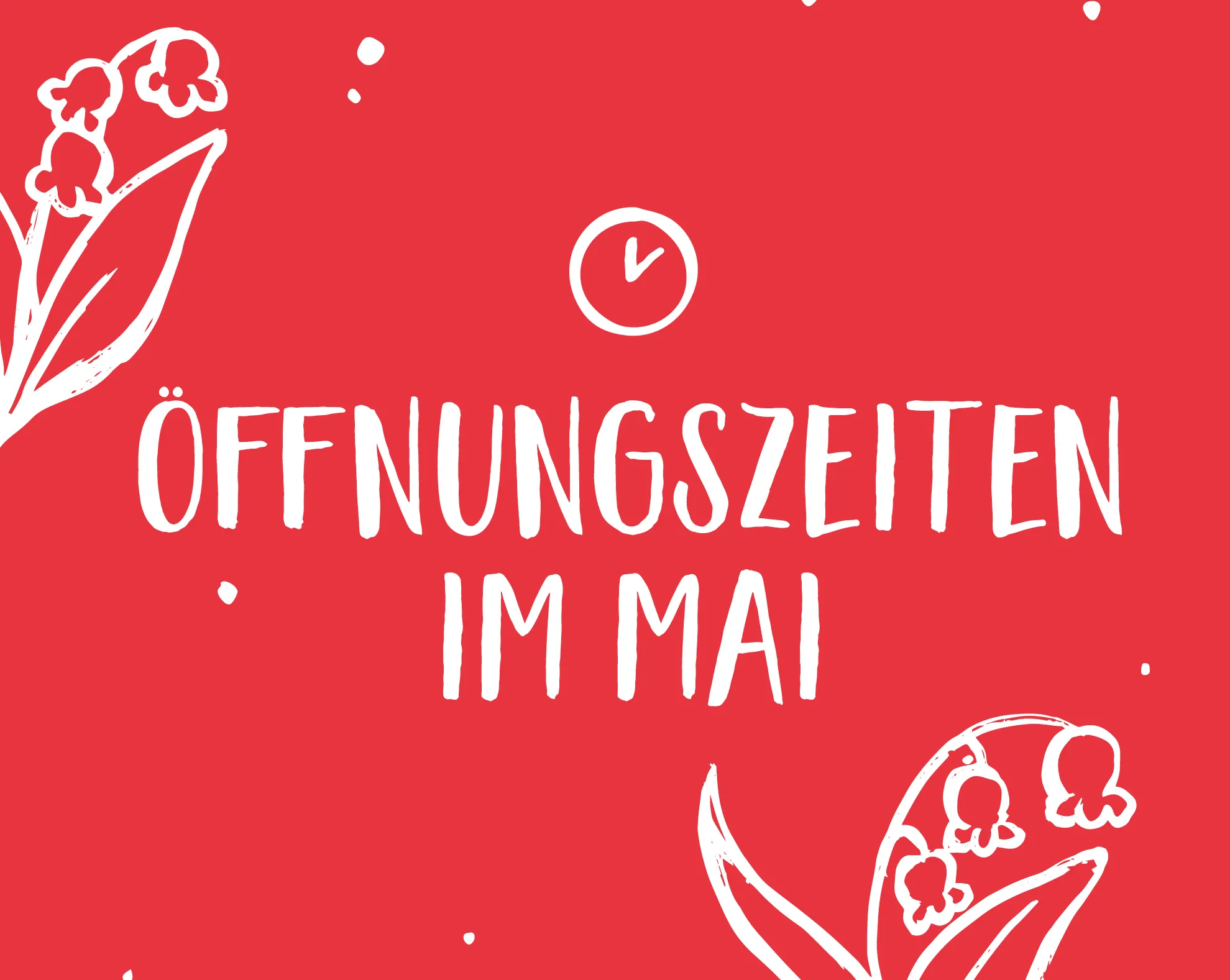 Unsere Öffnungszeiten im Mai