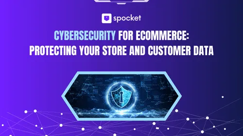 Cybersecurity for Ecommerce: Protecting Your Store and Customer Data