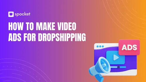 How to Make Video Ads for Dropshipping That Actually Convert