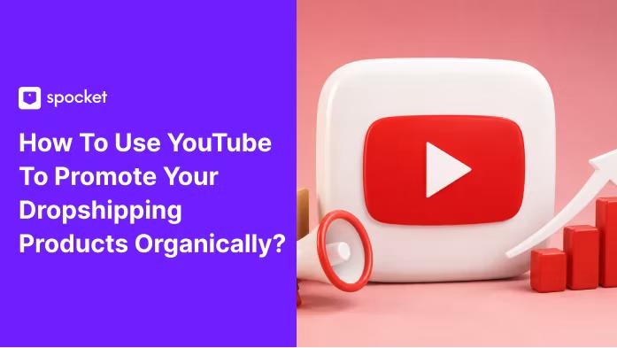 ¿Cómo usar YouTube para promocionar tus productos de dropshipping de forma orgánica?