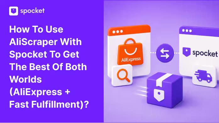 How to Use AliScraper with Spocket to Get the Best of Both Worlds (AliExpress + Fast Fulfillment)?