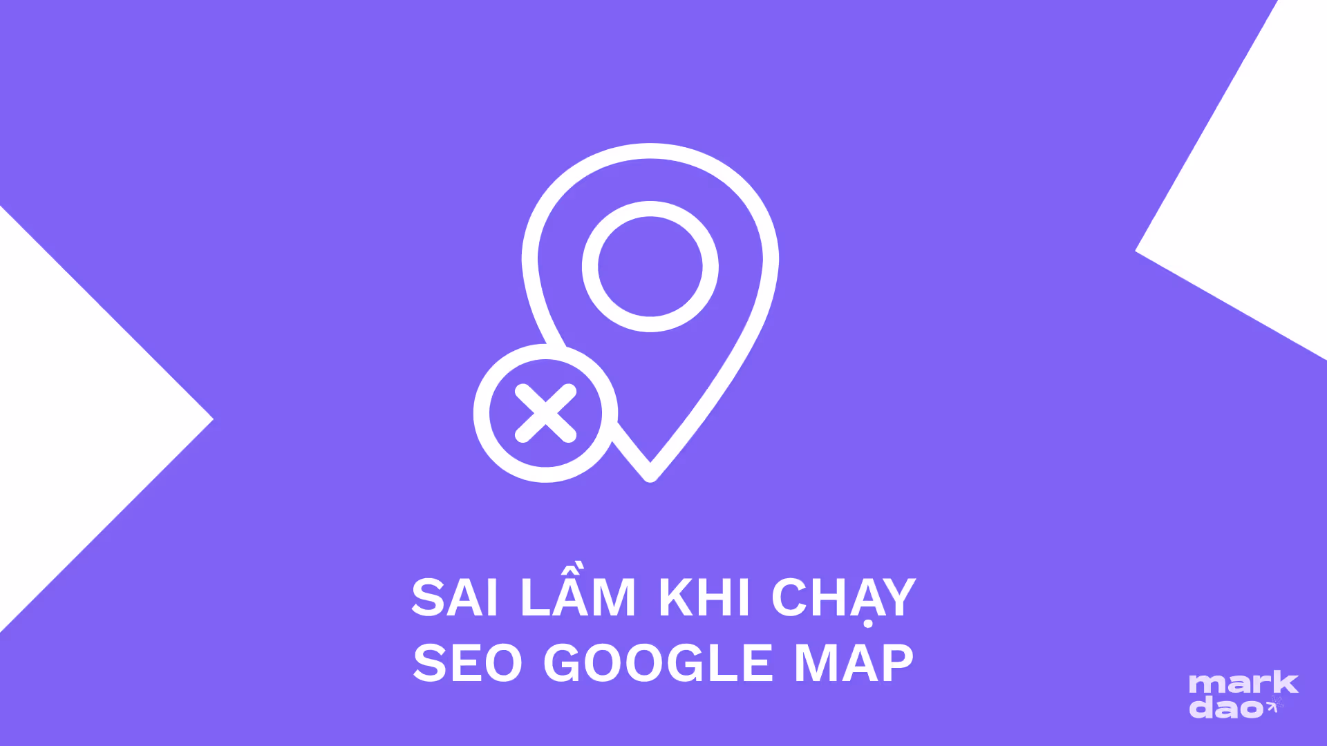 SEO Google Map thất bại? Cùng Markdao vạch lá tìm ra những sai lầm của Marketer