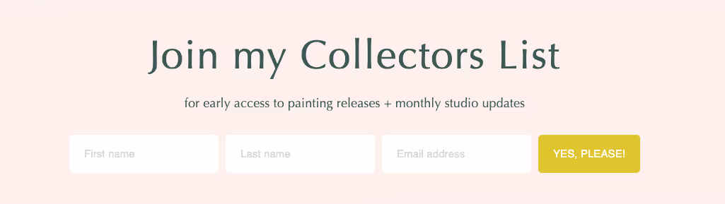 Sign-up form for the Collectors List, a lead generation form offering early access to painting releases and monthly studio updates. Includes fields for first name, last name, and email address. A yellow button reads "Yes, please!