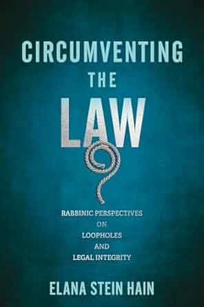 Circumventing the Law: Rabbinic Perspectives on Loopholes and Legal Integrity
