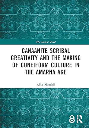 Canaanite Scribal Creativity and the Making of Cuneiform Culture in the Amarna Age