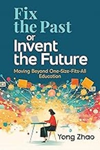 Fix the Past or Invent the Future:  Moving Beyond One-Size-Fits-All Education, 2025
