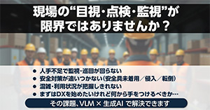 【人手不足をAIで解消】　監視カメラ映像を「言葉」で自動分析するVLM──現場の“目視・巡回業務”を効率化する新技術