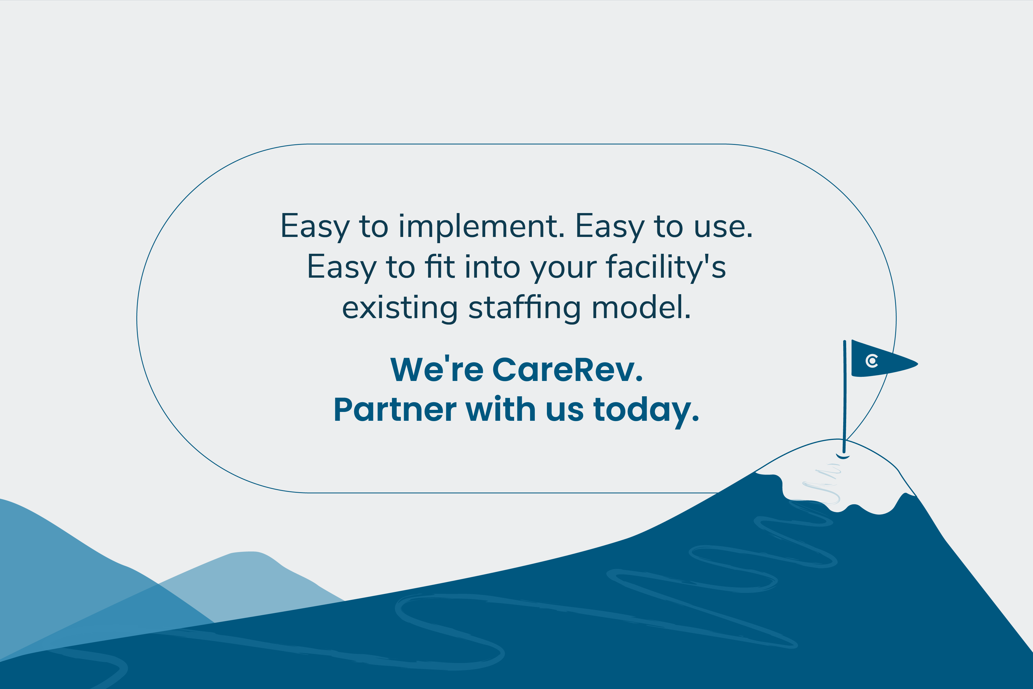 Easy to implement. Easy to use. Easy to fit into your facility's existing staffing model. We're CareRev. Partner with us today.