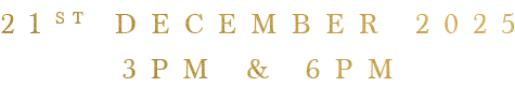 21st December 2025 - 3pm & 6pm