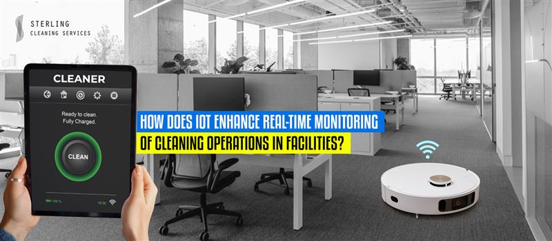 How does IoT Enhance Real-Time Monitoring of Cleaning Operations in Facilities?